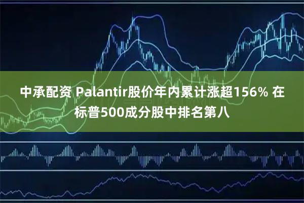 中承配资 Palantir股价年内累计涨超156% 在标普500成分股中排名第八