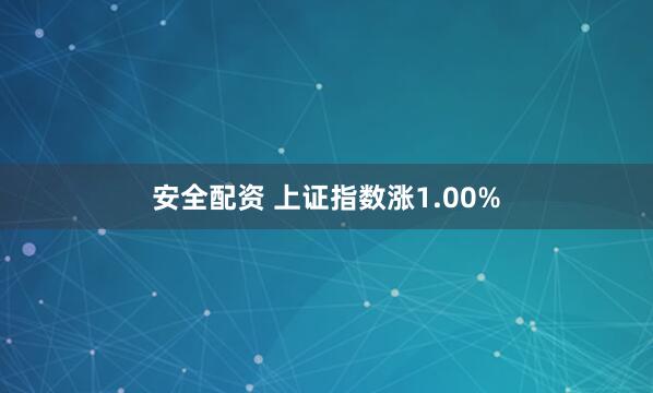 安全配资 上证指数涨1.00%